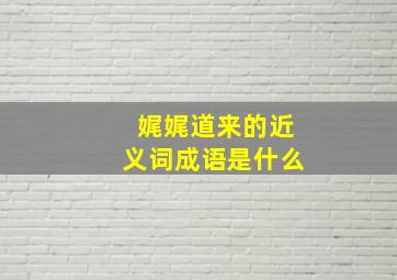 娓娓道来的近义词成语是什么