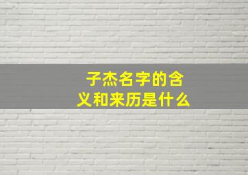 子杰名字的含义和来历是什么