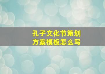 孔子文化节策划方案模板怎么写