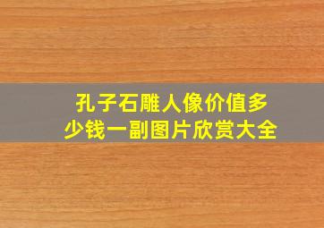 孔子石雕人像价值多少钱一副图片欣赏大全