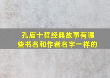 孔庙十哲经典故事有哪些书名和作者名字一样的