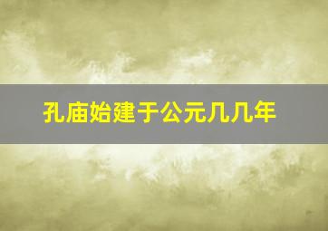 孔庙始建于公元几几年