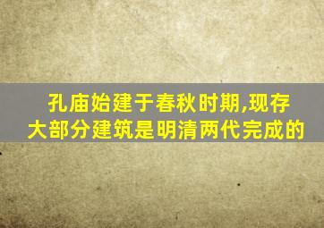 孔庙始建于春秋时期,现存大部分建筑是明清两代完成的