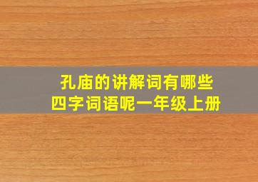 孔庙的讲解词有哪些四字词语呢一年级上册