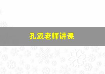 孔汲老师讲课