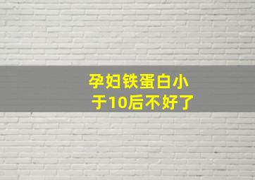 孕妇铁蛋白小于10后不好了