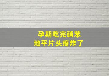 孕期吃完硝苯地平片头疼炸了