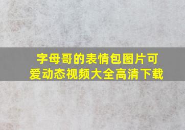 字母哥的表情包图片可爱动态视频大全高清下载