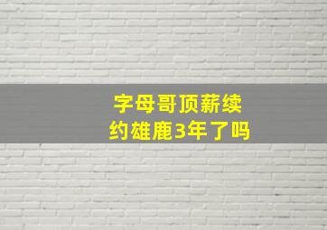 字母哥顶薪续约雄鹿3年了吗