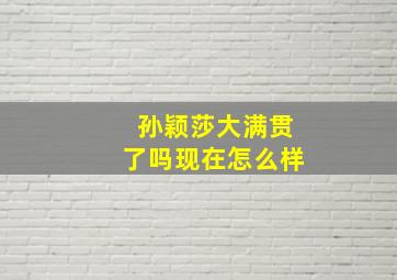 孙颖莎大满贯了吗现在怎么样