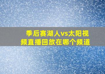 季后赛湖人vs太阳视频直播回放在哪个频道