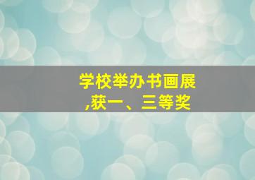 学校举办书画展,获一、三等奖