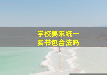 学校要求统一买书包合法吗