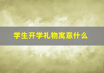 学生开学礼物寓意什么