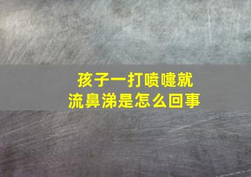 孩子一打喷嚏就流鼻涕是怎么回事