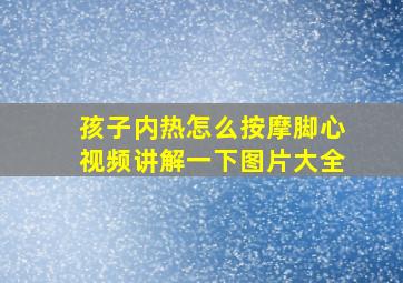 孩子内热怎么按摩脚心视频讲解一下图片大全