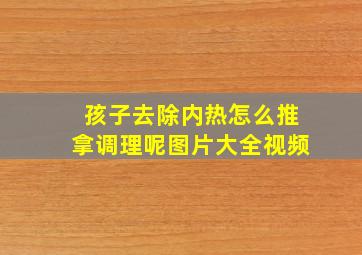 孩子去除内热怎么推拿调理呢图片大全视频