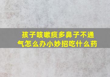 孩子咳嗽痰多鼻子不通气怎么办小妙招吃什么药