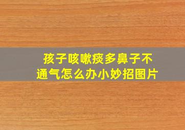 孩子咳嗽痰多鼻子不通气怎么办小妙招图片