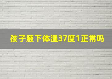 孩子腋下体温37度1正常吗