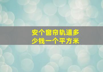 安个窗帘轨道多少钱一个平方米