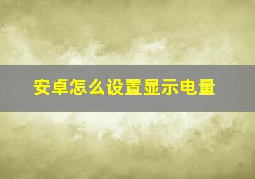 安卓怎么设置显示电量