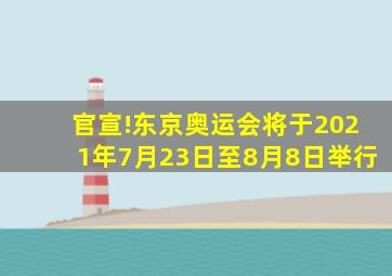 官宣!东京奥运会将于2021年7月23日至8月8日举行