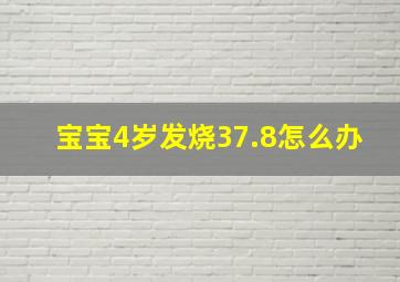 宝宝4岁发烧37.8怎么办