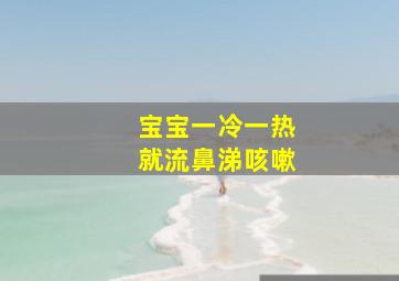 宝宝一冷一热就流鼻涕咳嗽