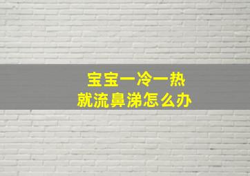 宝宝一冷一热就流鼻涕怎么办