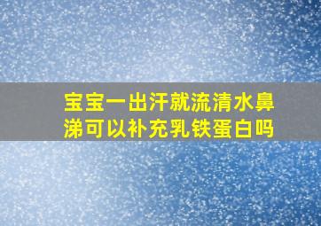 宝宝一出汗就流清水鼻涕可以补充乳铁蛋白吗