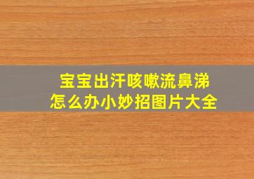 宝宝出汗咳嗽流鼻涕怎么办小妙招图片大全