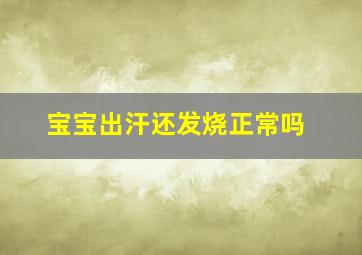 宝宝出汗还发烧正常吗