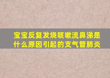 宝宝反复发烧咳嗽流鼻涕是什么原因引起的支气管肺炎