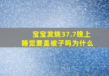 宝宝发烧37.7晚上睡觉要盖被子吗为什么