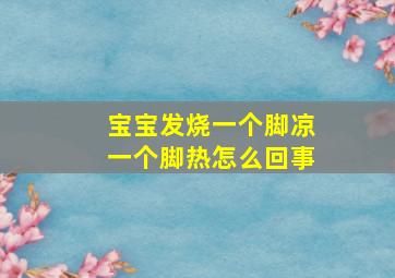 宝宝发烧一个脚凉一个脚热怎么回事