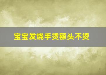 宝宝发烧手烫额头不烫