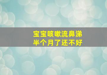 宝宝咳嗽流鼻涕半个月了还不好