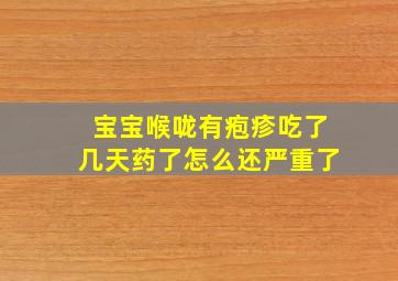 宝宝喉咙有疱疹吃了几天药了怎么还严重了