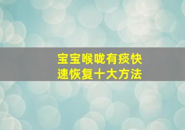 宝宝喉咙有痰快速恢复十大方法