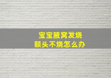 宝宝腋窝发烧额头不烧怎么办