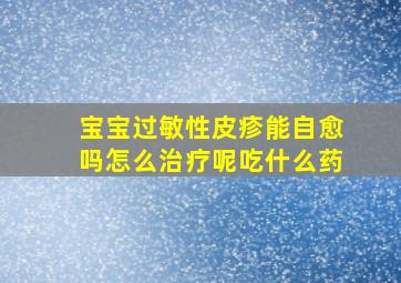 宝宝过敏性皮疹能自愈吗怎么治疗呢吃什么药