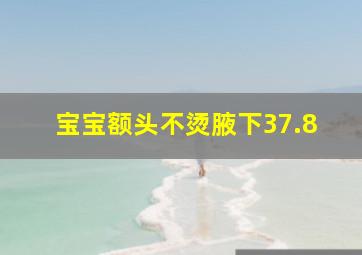 宝宝额头不烫腋下37.8