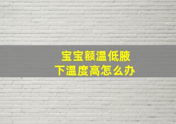 宝宝额温低腋下温度高怎么办