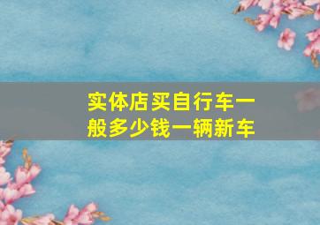 实体店买自行车一般多少钱一辆新车