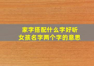 家字搭配什么字好听女孩名字两个字的意思