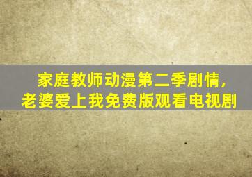 家庭教师动漫第二季剧情,老婆爱上我免费版观看电视剧