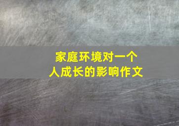 家庭环境对一个人成长的影响作文