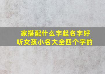 家搭配什么字起名字好听女孩小名大全四个字的