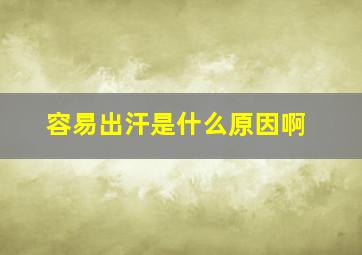 容易出汗是什么原因啊